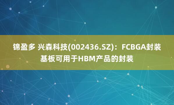 锦盈多 兴森科技(002436.SZ)：FCBGA封装基板可用于HBM产品的封装