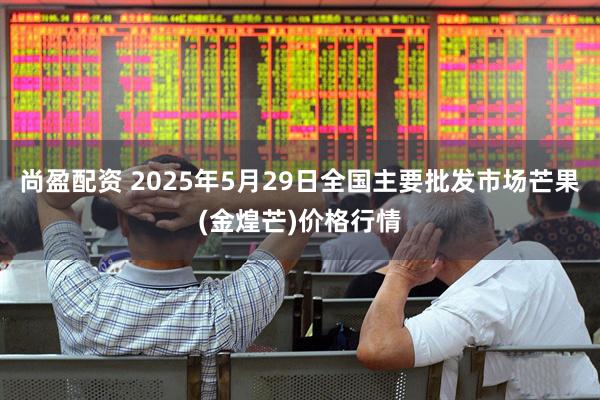 尚盈配资 2025年5月29日全国主要批发市场芒果(金煌芒)价格行情